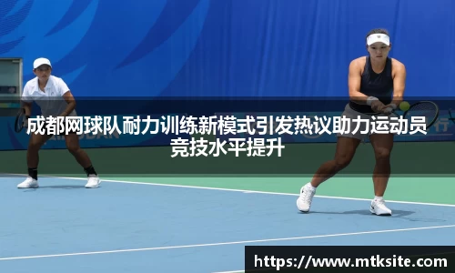 成都网球队耐力训练新模式引发热议助力运动员竞技水平提升